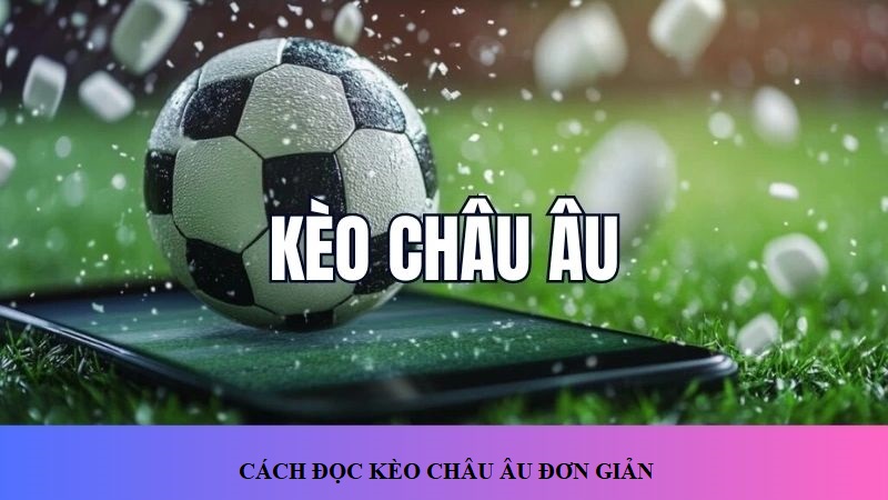 Cách đọc kèo bóng đá Châu Âu đơn giản