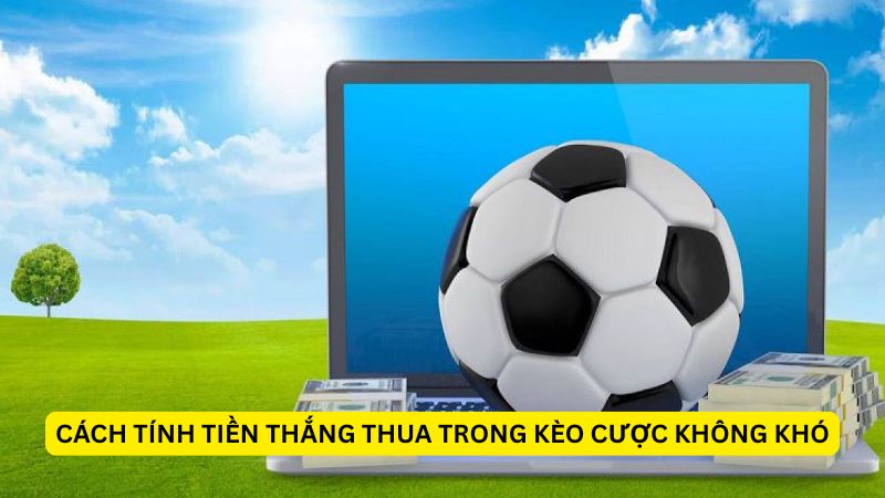 Cách tính tiền thắng thua trong kèo cược không khó