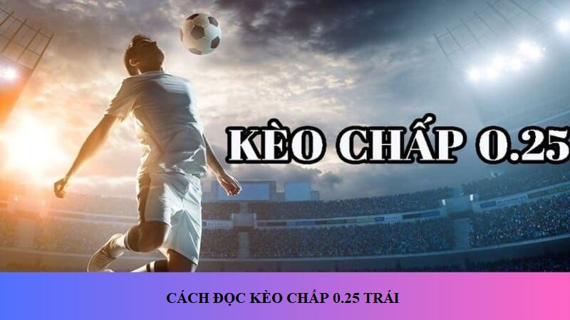 Chú ý cách đọc kèo chấp 0.25 trái
