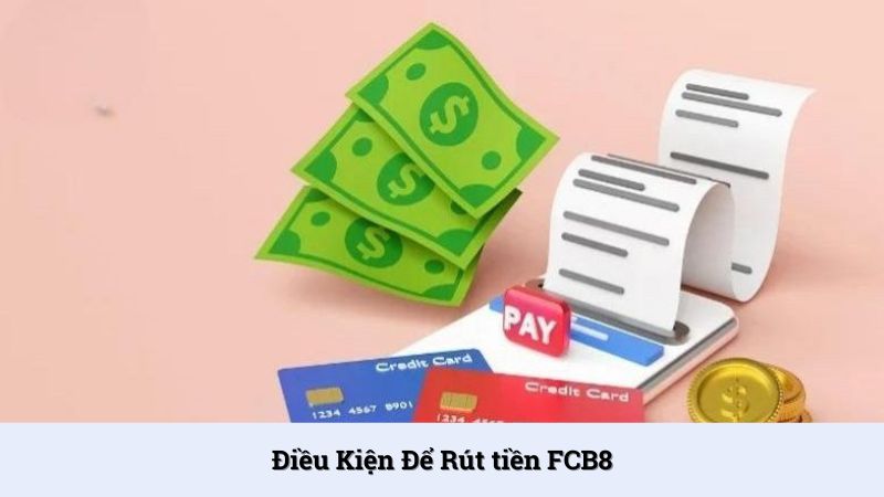 Hội viên phải đáp ứng đủ điều kiện rút tiền của FCB8