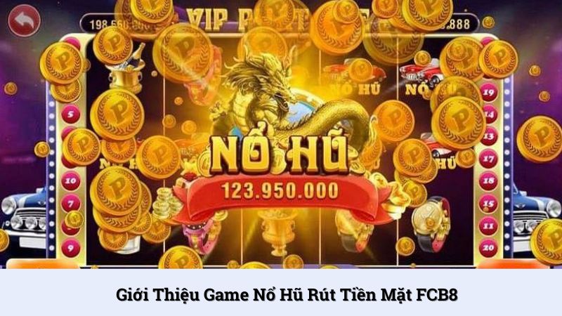 Game nổ hũ rút tiền mặt là sản phẩm cược chất lượng