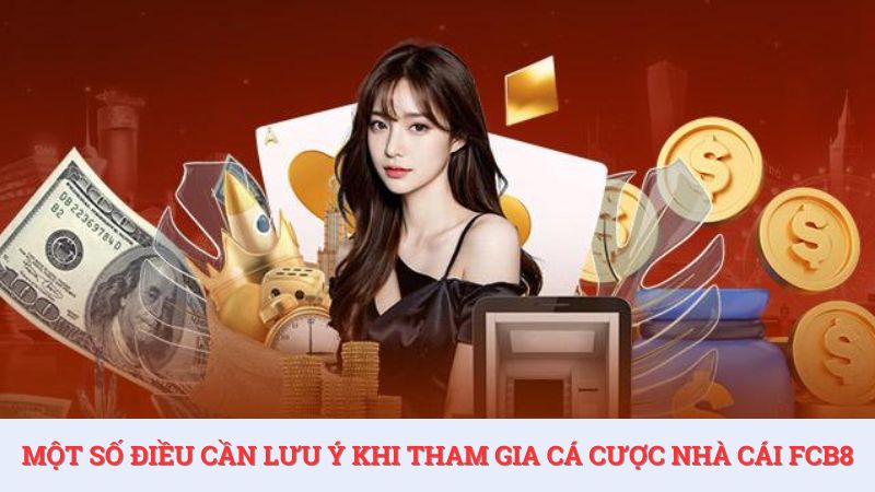 Người chơi cần lưu ý một số điều để quá trình tham gia cá cược tại FCB8 diễn ra thuận lợi.