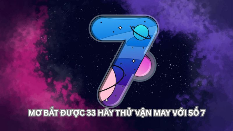 Mơ bắt được 33 đánh con gì? Hãy thử vận may với số 7