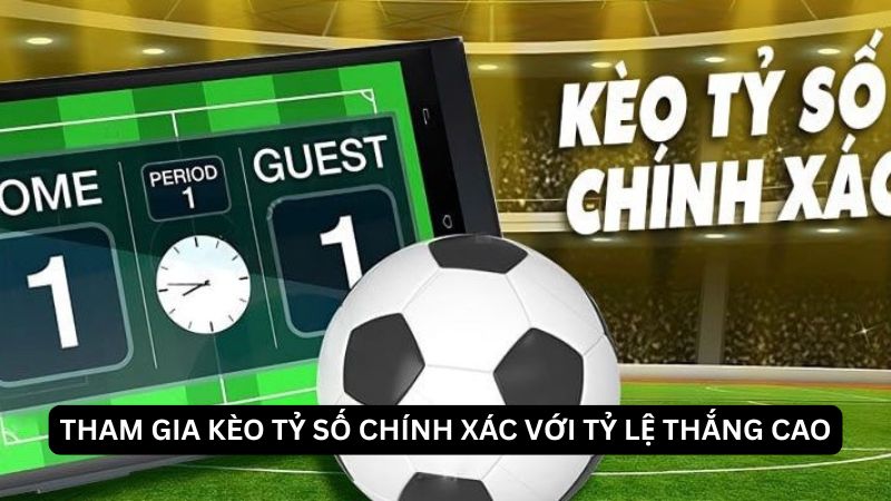 Tham gia kèo tỷ số chính xác với tỷ lệ thưởng cao